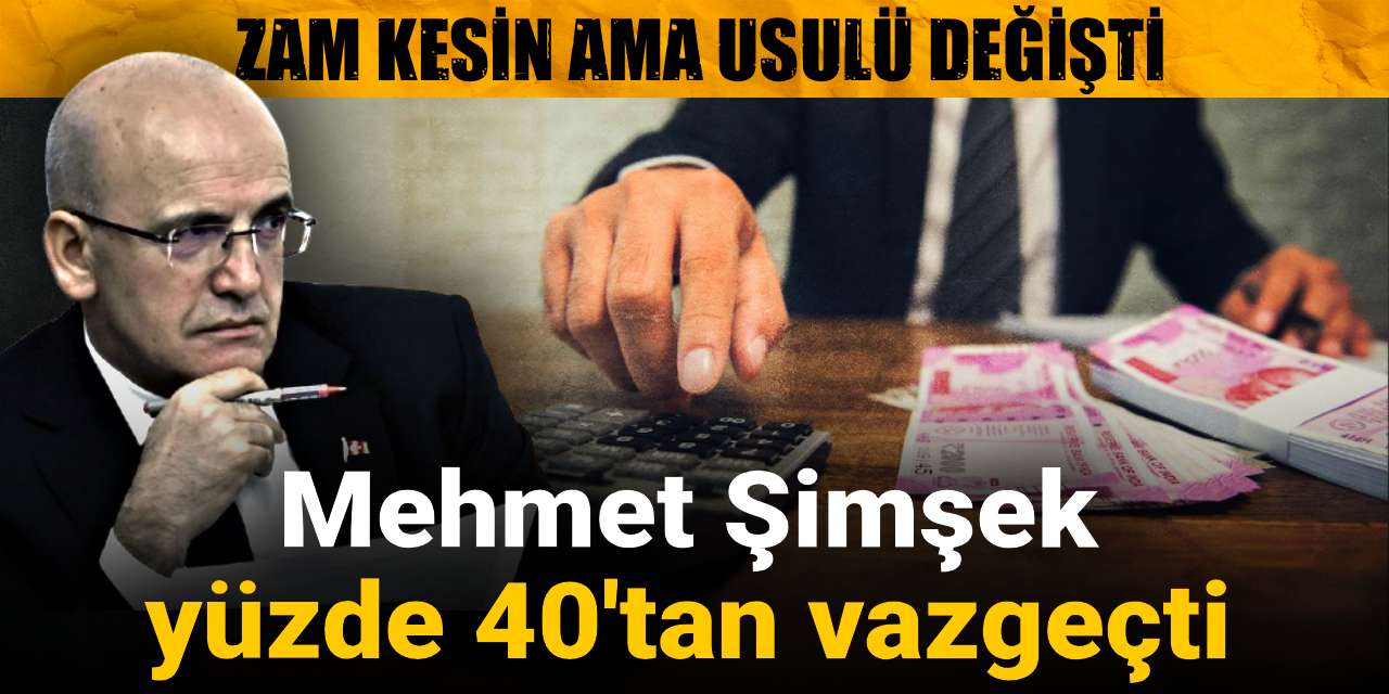 Mehmet Şimşek yüzde 40’tan vazgeçti: Zam kesin ama usulü değişti